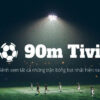 90M TV – Thỏa mãn niềm đam mê bóng đá mỗi ngày 90M TV