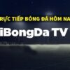 Ibongda TV – Kênh xem trực tiếp bóng đá chuẩn Full HD